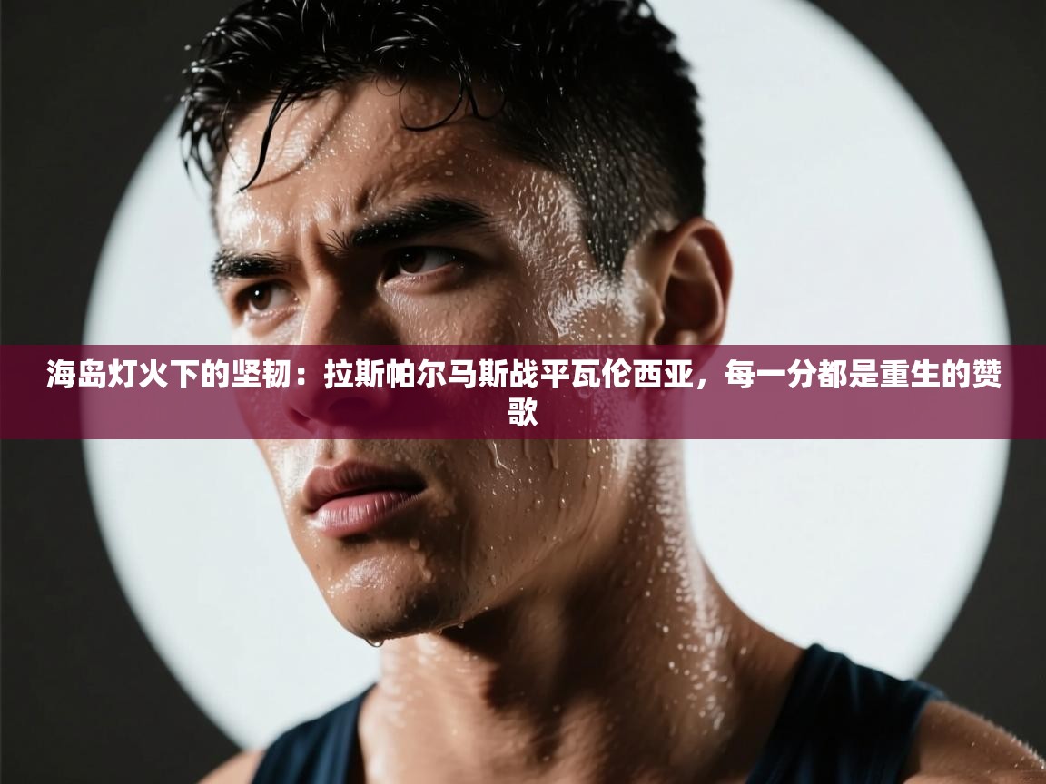海岛灯火下的坚韧：拉斯帕尔马斯战平瓦伦西亚，每一分都是重生的赞歌  第1张