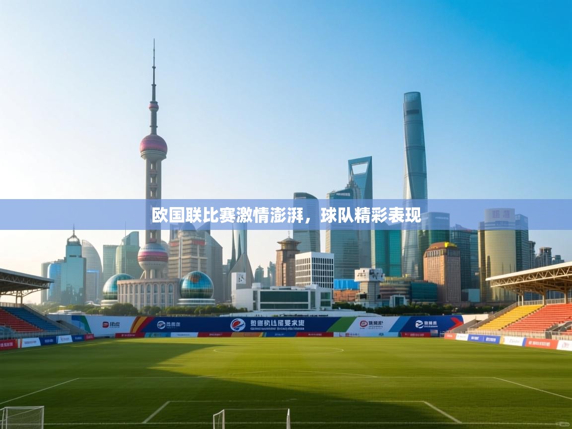 欧国联比赛激情澎湃，球队精彩表现