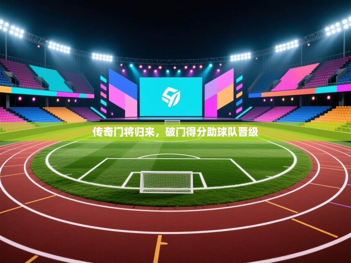 传奇门将归来，破门得分助球队晋级