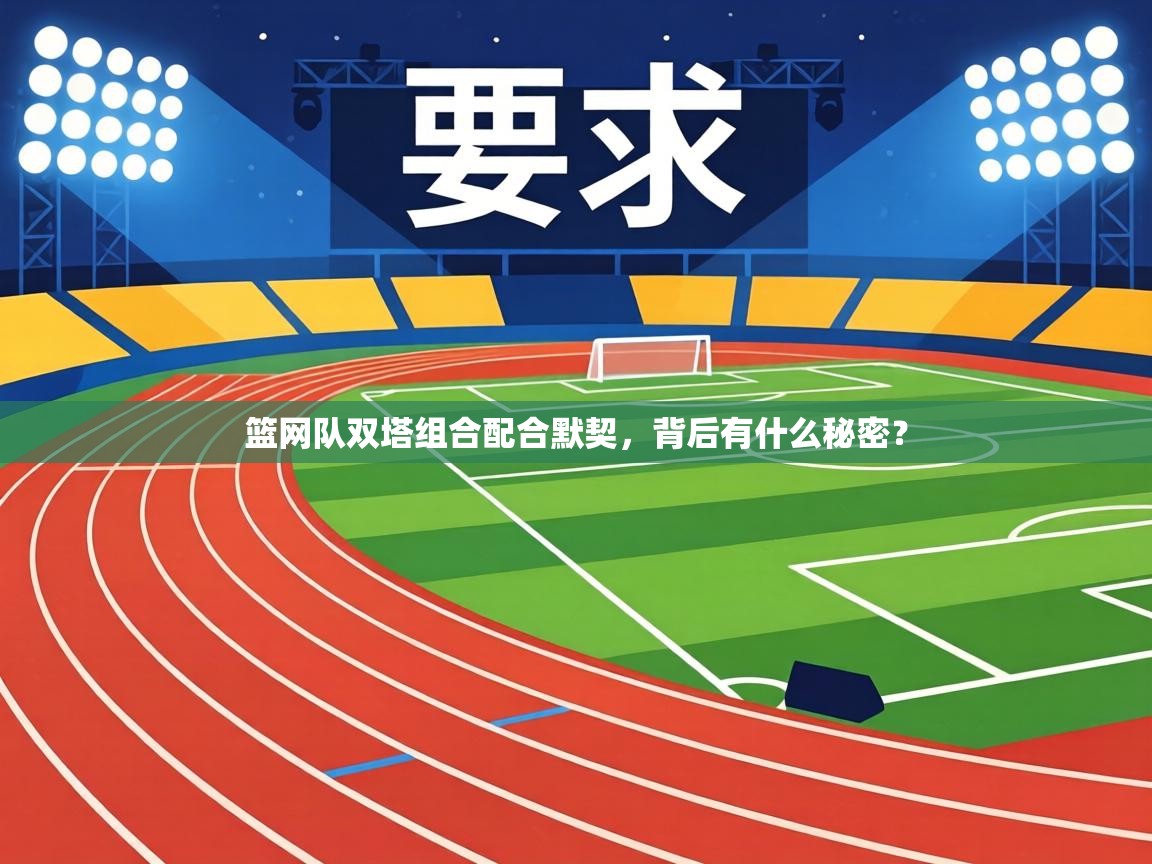 篮网队双塔组合配合默契，背后有什么秘密？